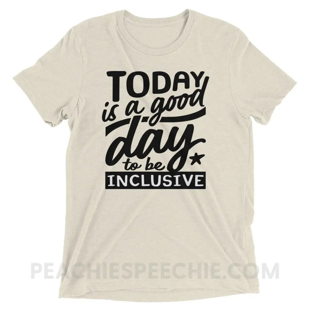 Today Is A Good Day To Be Inclusive Tri-Blend Tee - Oatmeal Triblend / XS - peachiespeechie.com