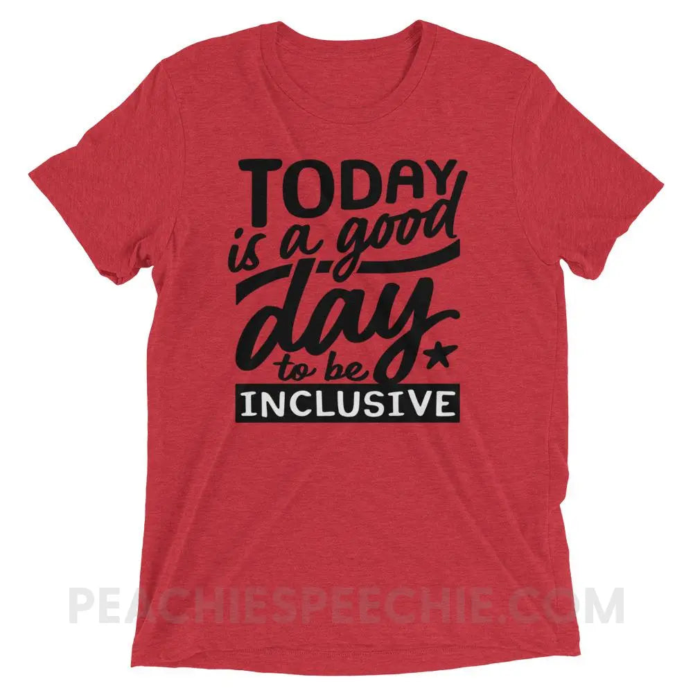 Today Is A Good Day To Be Inclusive Tri-Blend Tee - Red Triblend / XS - peachiespeechie.com