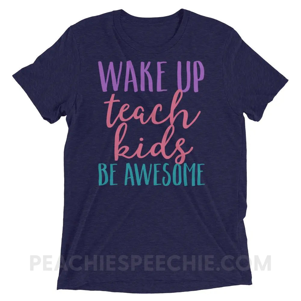 Wake Up Teach Kids Be Awesome Tri-Blend Tee - Navy Triblend / XS - T-Shirts & Tops peachiespeechie.com