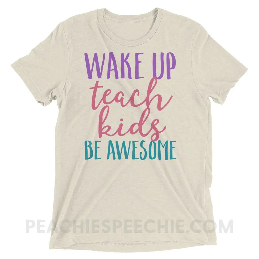 Wake Up Teach Kids Be Awesome Tri-Blend Tee - Oatmeal Triblend / XS - T-Shirts & Tops peachiespeechie.com