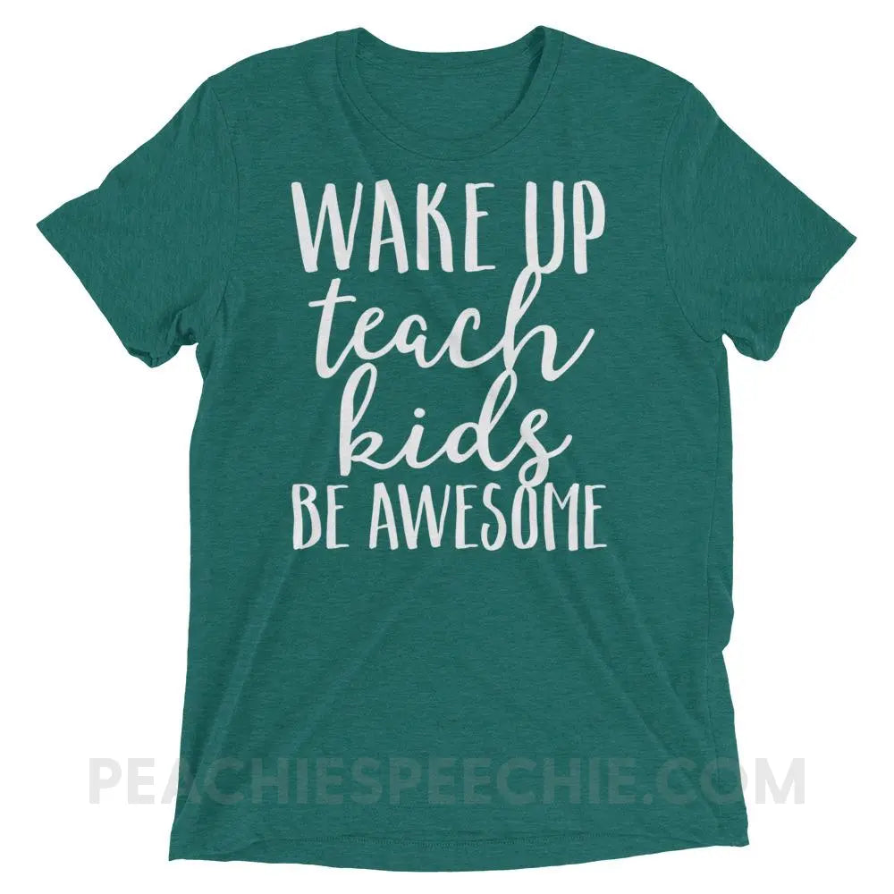 Wake Up Teach Kids Be Awesome Tri-Blend Tee - Teal Triblend / XS - T-Shirts & Tops peachiespeechie.com