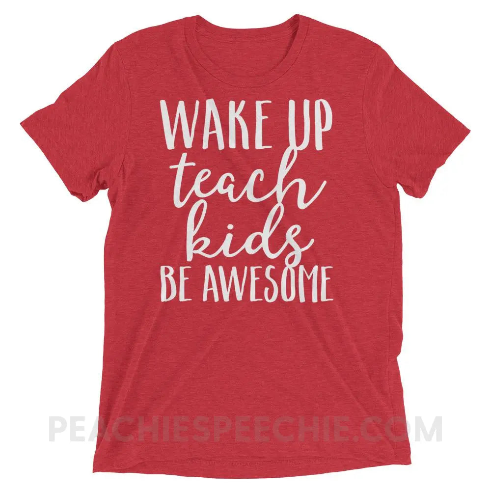 Wake Up Teach Kids Be Awesome Tri-Blend Tee - Red Triblend / XS - T-Shirts & Tops peachiespeechie.com