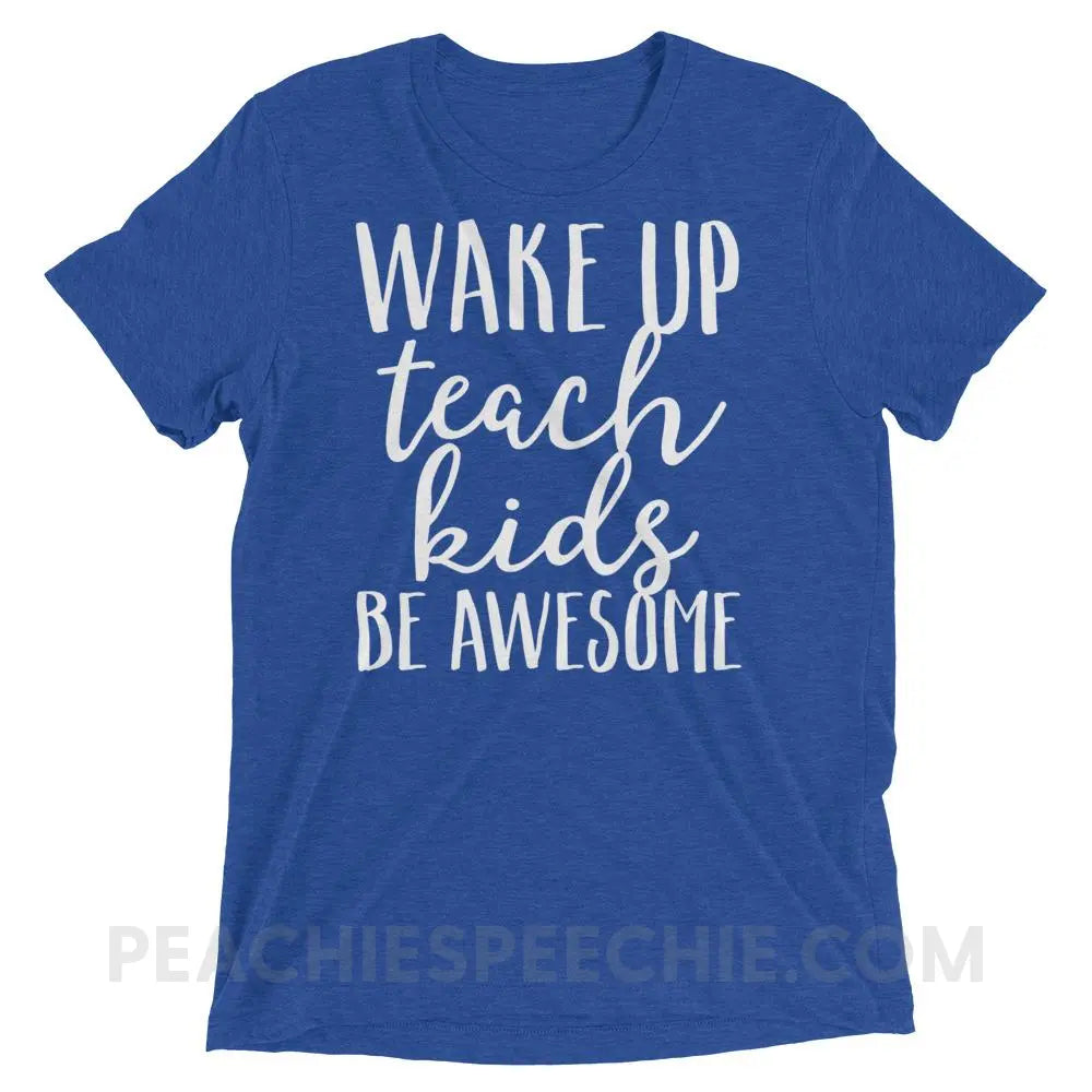 Wake Up Teach Kids Be Awesome Tri-Blend Tee - True Royal Triblend / XS - T-Shirts & Tops peachiespeechie.com