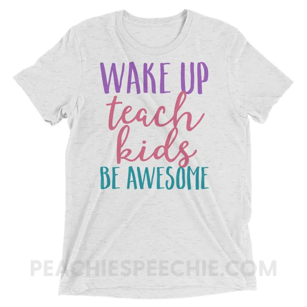Wake Up Teach Kids Be Awesome Tri-Blend Tee - White Fleck Triblend / XS - T-Shirts & Tops peachiespeechie.com