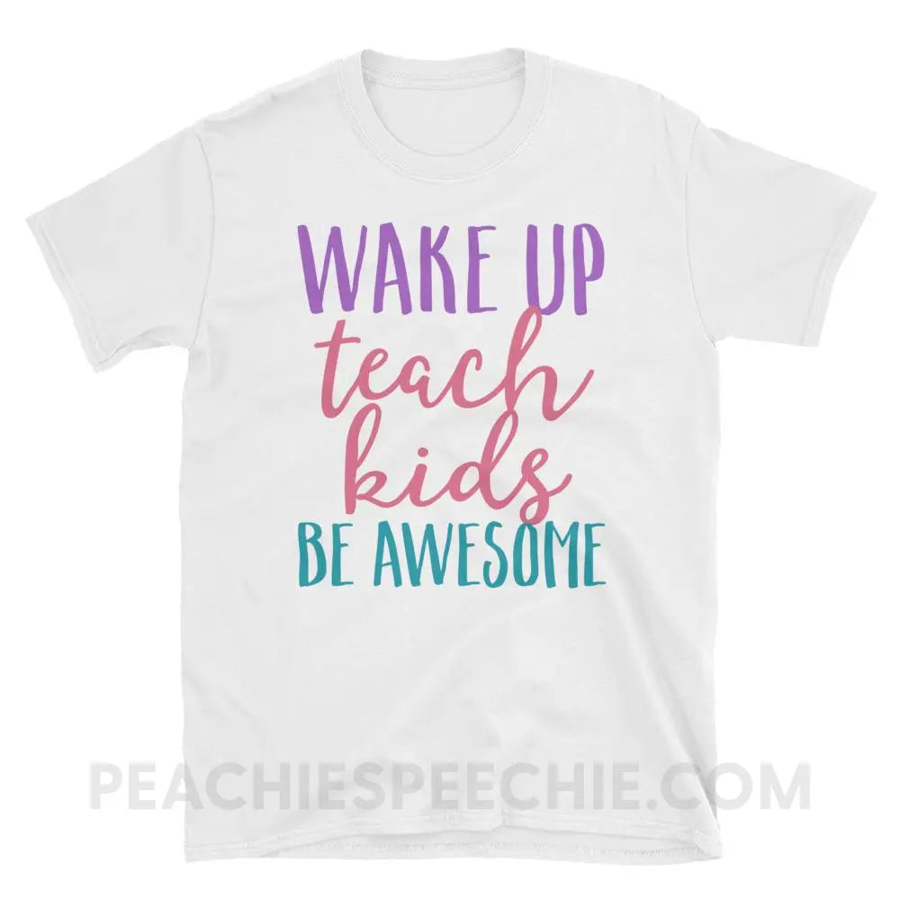 Wake Up Teach Kids Be Awesome Classic Tee - White / S - T-Shirts & Tops peachiespeechie.com