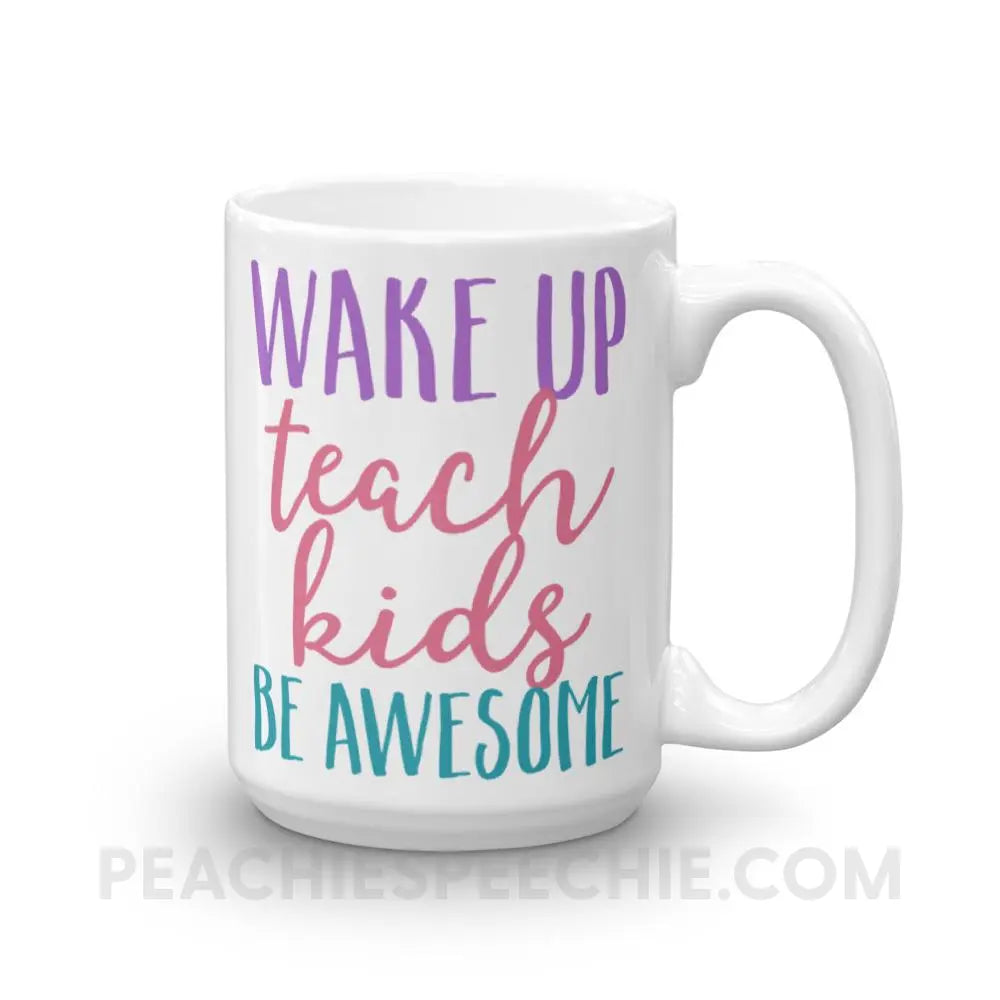 Wake Up Teach Kids Be Awesome Coffee Mug - 15oz - Mugs peachiespeechie.com