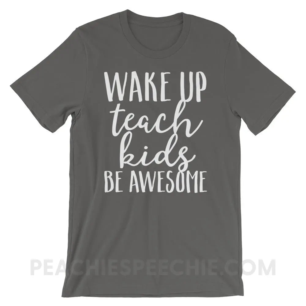 Wake Up Teach Kids Be Awesome Premium Soft Tee - Asphalt / S - T-Shirts & Tops peachiespeechie.com