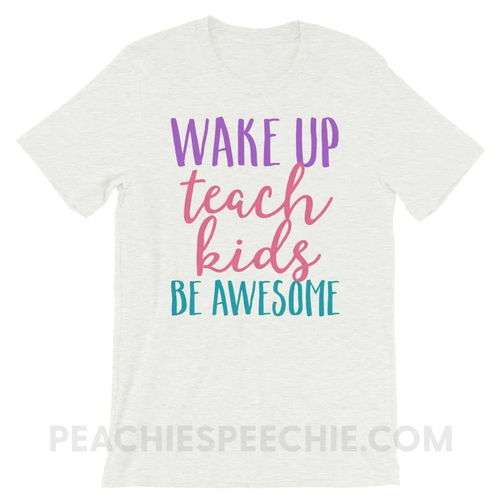 Wake Up Teach Kids Be Awesome Premium Soft Tee - Ash / S - T-Shirts & Tops peachiespeechie.com