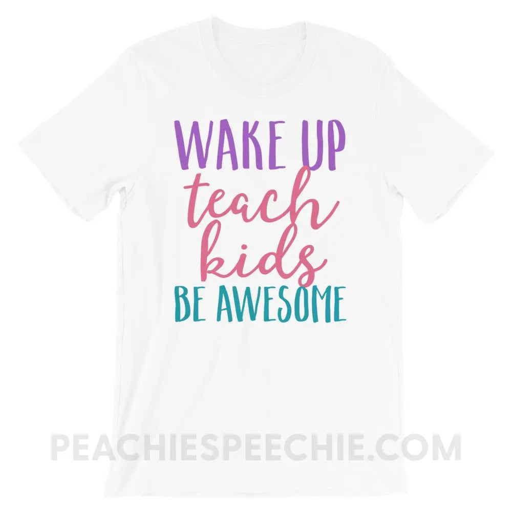 Wake Up Teach Kids Be Awesome Premium Soft Tee - White / XS - T-Shirts & Tops peachiespeechie.com