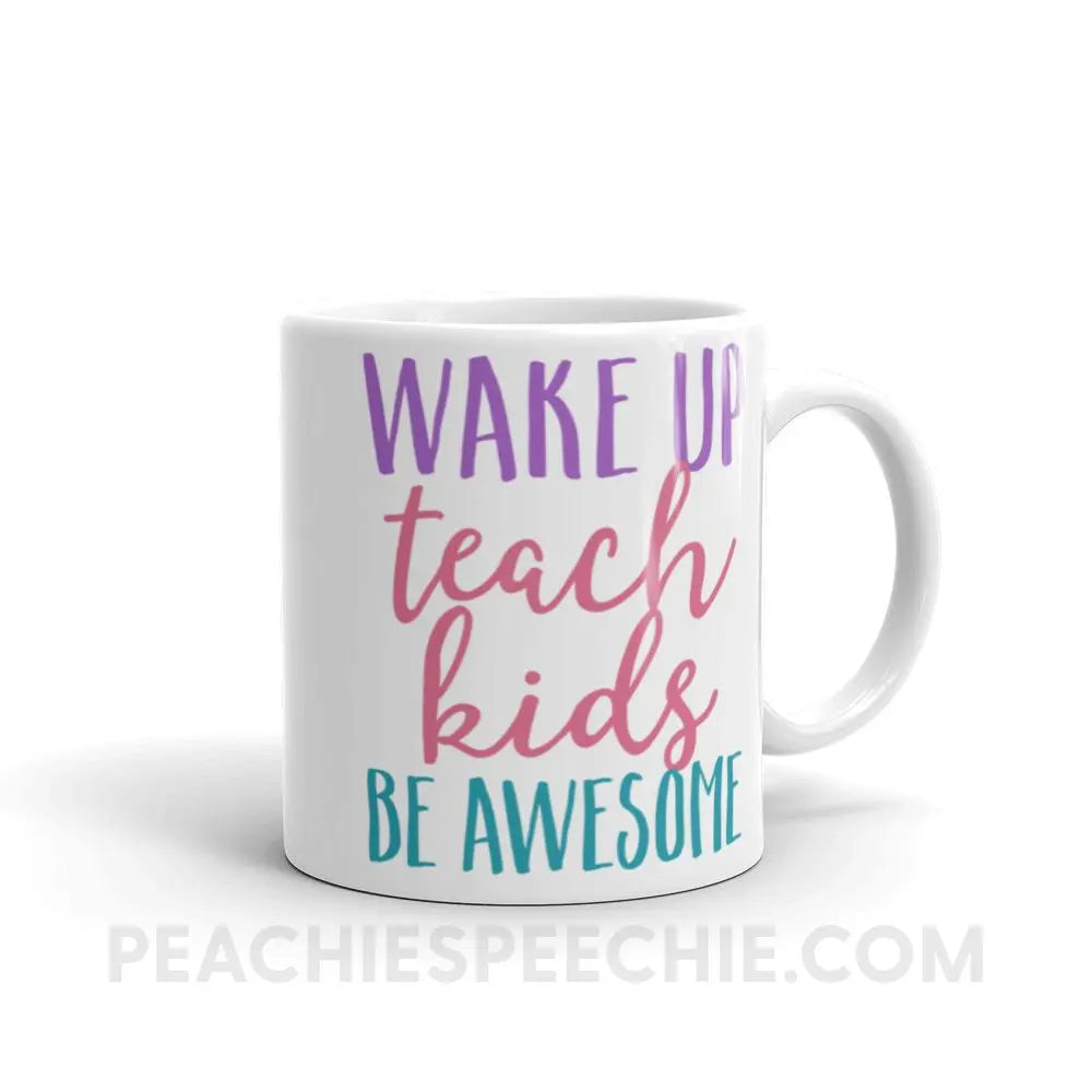 Wake Up Teach Kids Be Awesome Coffee Mug - 11oz - Mugs peachiespeechie.com