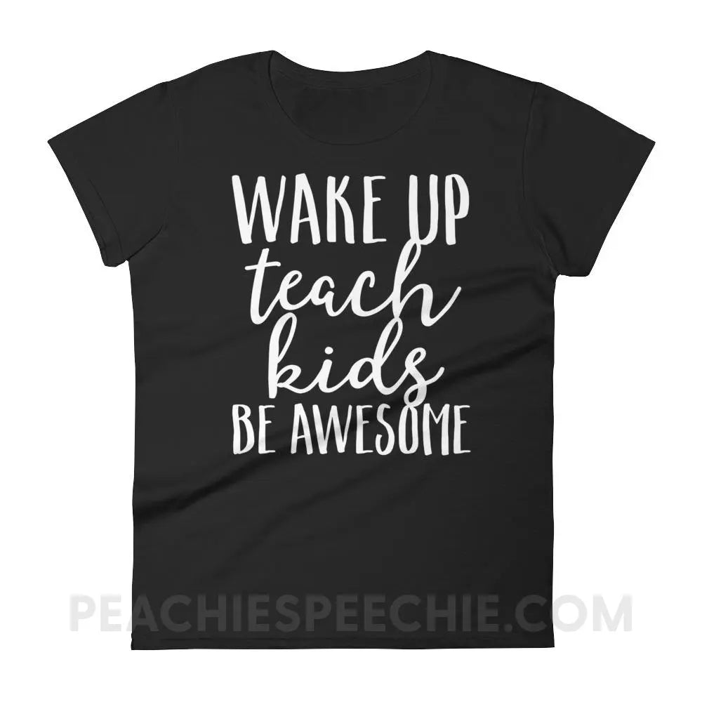 Wake Up Teach Kids Be Awesome Women’s Trendy Tee - Black / S T-Shirts & Tops peachiespeechie.com