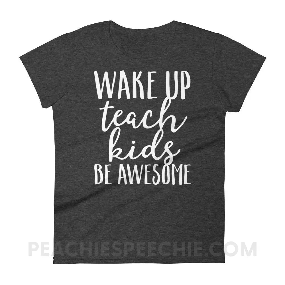 Wake Up Teach Kids Be Awesome Women’s Trendy Tee - Heather Dark Grey / S T-Shirts & Tops peachiespeechie.com