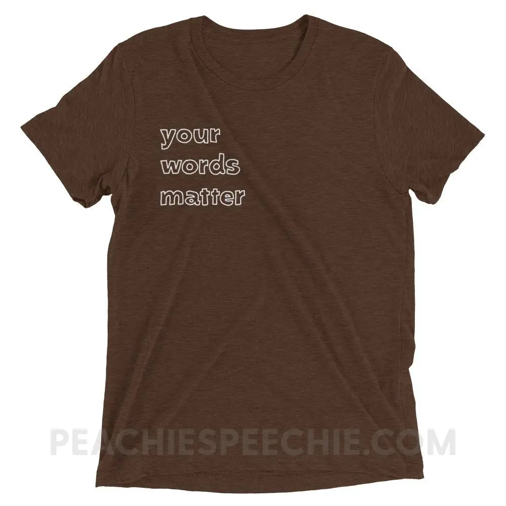 Your Words Matter Tri - Blend Tee - Brown Triblend / XS - T - Shirts & Tops peachiespeechie.com