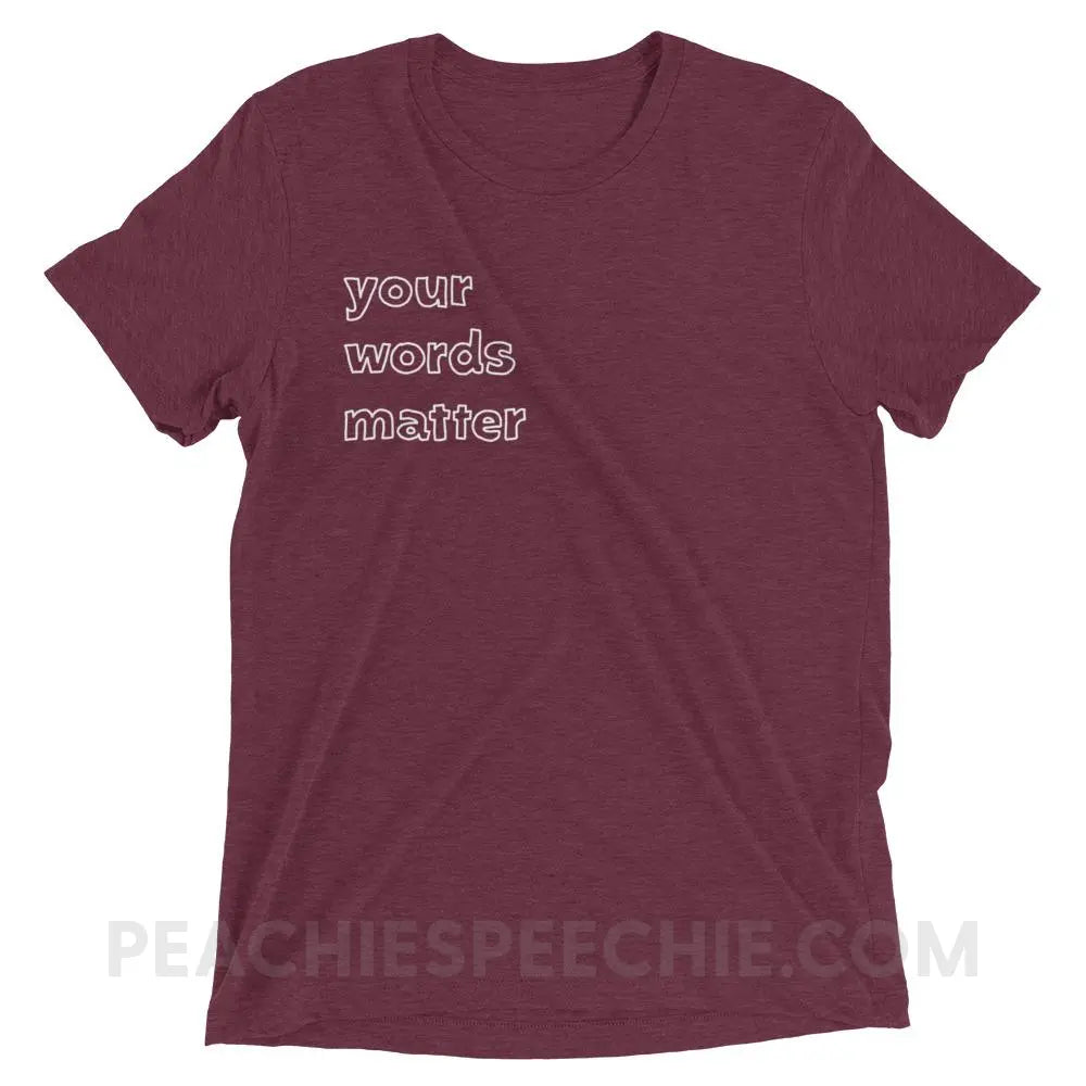 Your Words Matter Tri - Blend Tee - Maroon Triblend / XS T - Shirts & Tops peachiespeechie.com