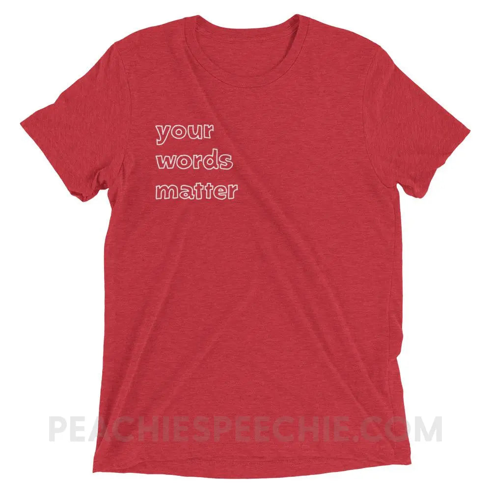 Your Words Matter Tri - Blend Tee - Red Triblend / XS - T - Shirts & Tops peachiespeechie.com