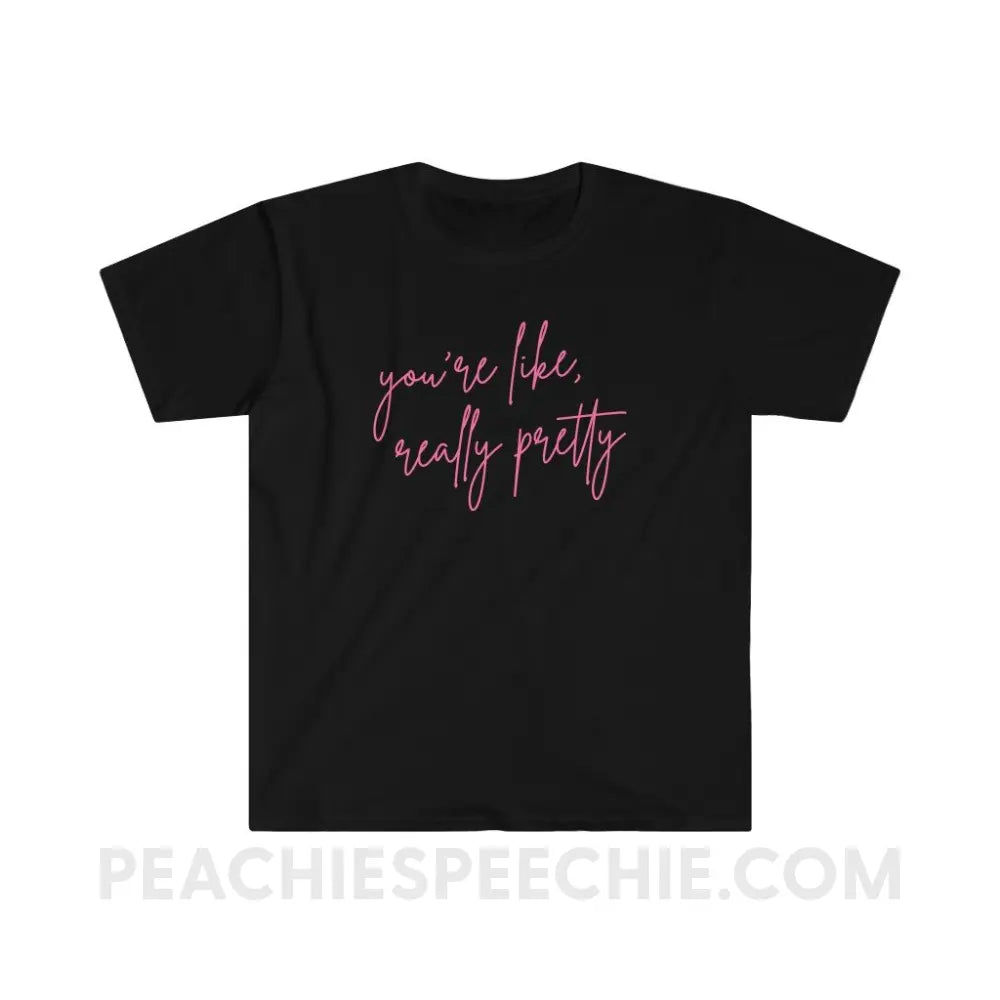 You’re Like Really Pretty Classic Tee - Black / S - T-Shirt peachiespeechie.com
