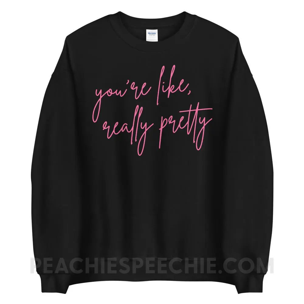 You’re Like Really Pretty Classic Sweatshirt - Black / S - peachiespeechie.com