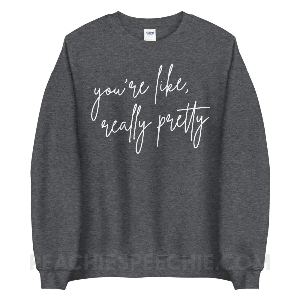You’re Like Really Pretty Classic Sweatshirt - Dark Heather / S - peachiespeechie.com
