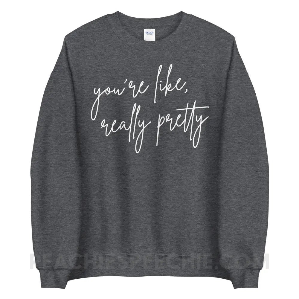 You’re Like Really Pretty Classic Sweatshirt - Dark Heather / S - peachiespeechie.com