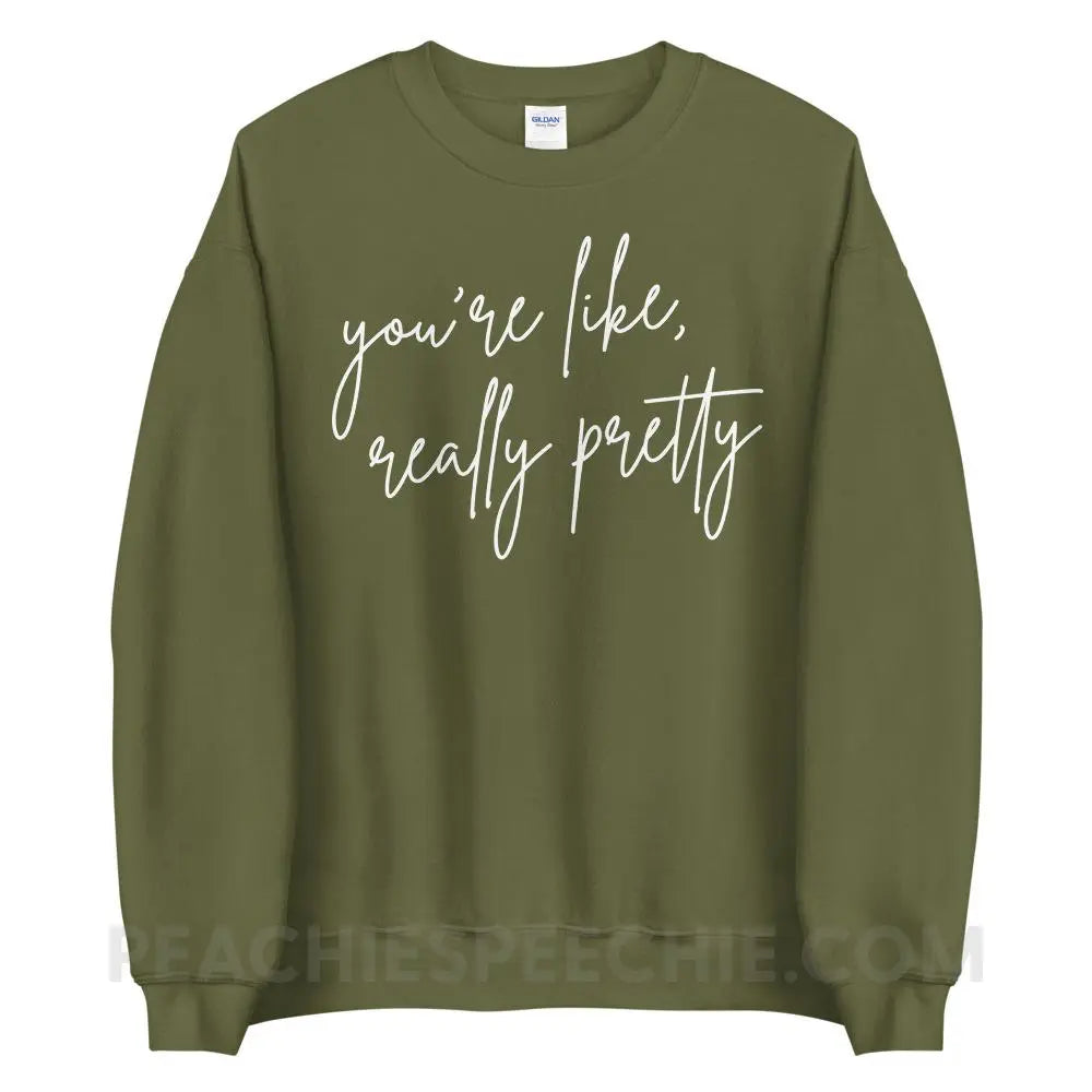 You’re Like Really Pretty Classic Sweatshirt - Military Green / S - peachiespeechie.com