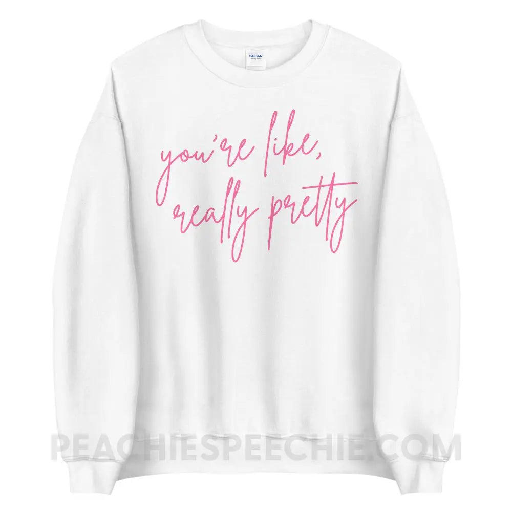 You’re Like Really Pretty Classic Sweatshirt - White / S - peachiespeechie.com