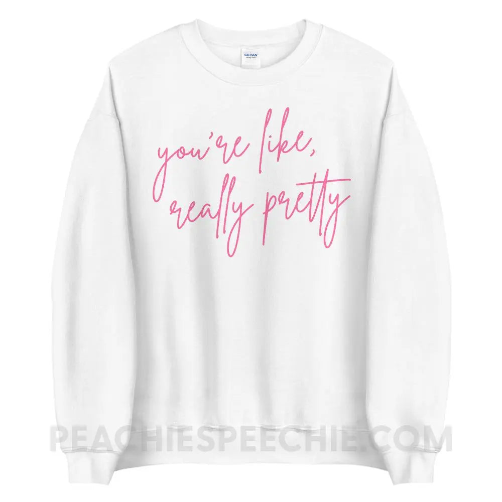 You’re Like Really Pretty Classic Sweatshirt - White / S - peachiespeechie.com