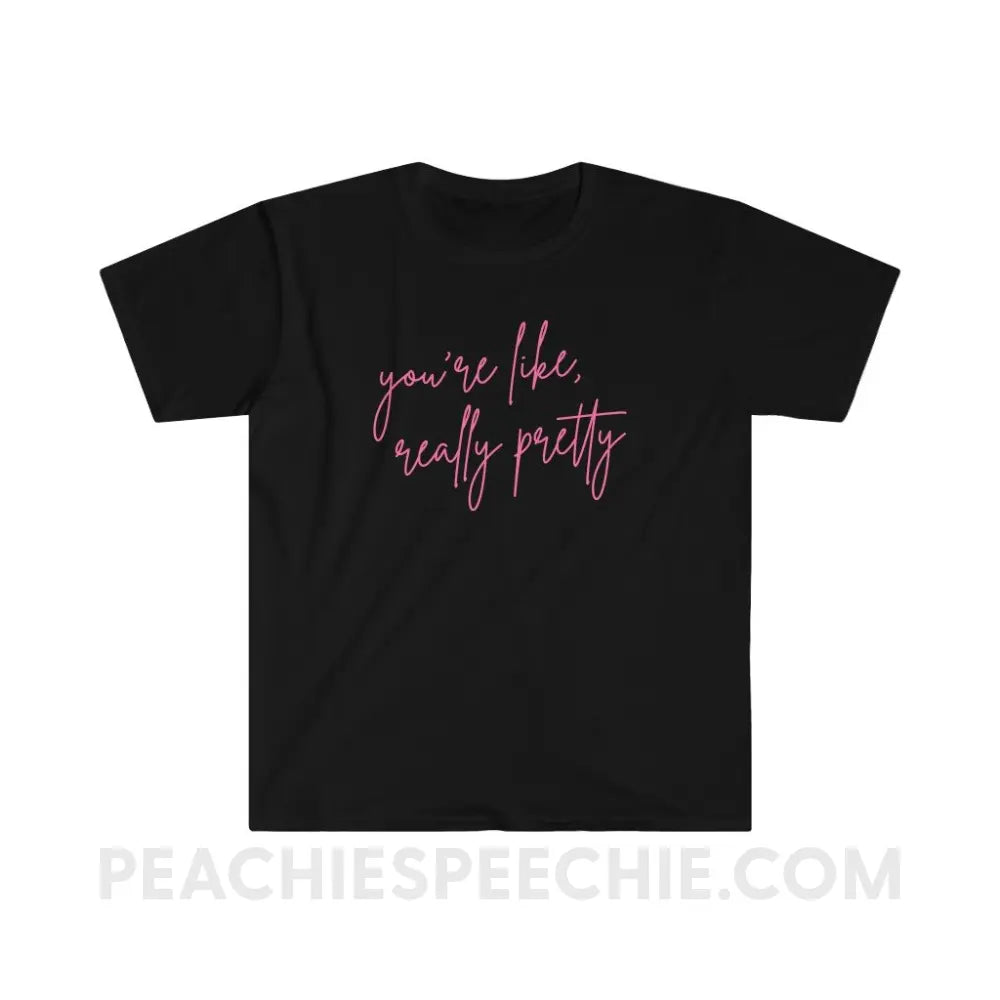 You’re Like Really Pretty Classic Tee - Black / S - T-Shirt peachiespeechie.com