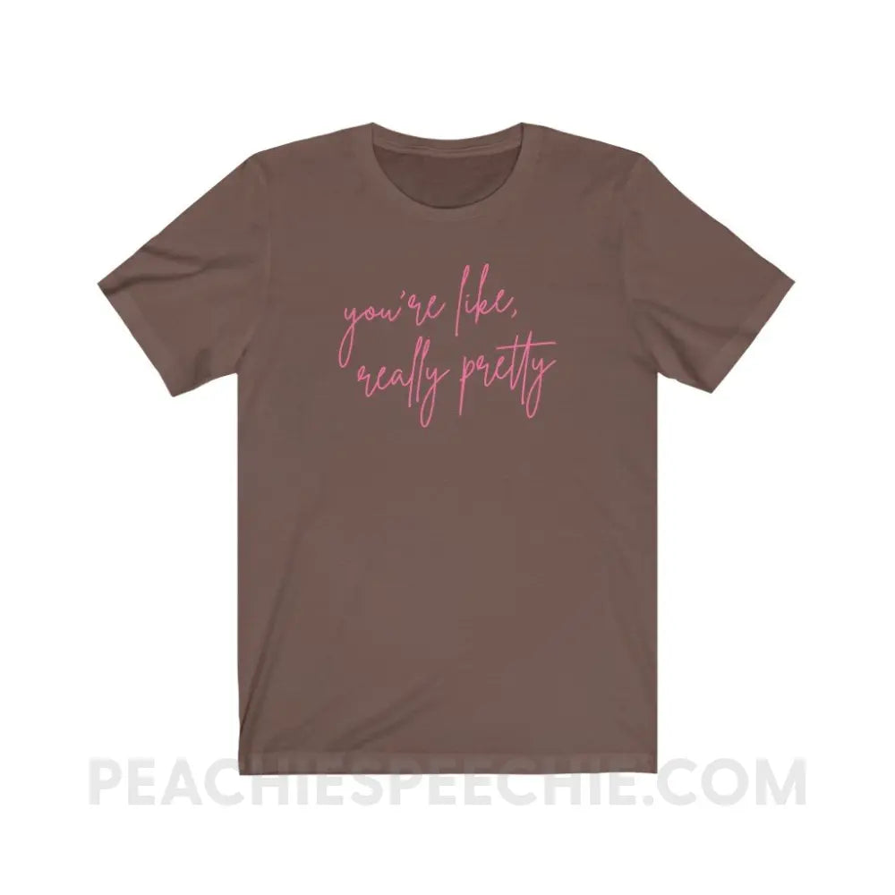 You’re Like Really Pretty Premium Soft Tee - Brown / S - T-Shirt peachiespeechie.com