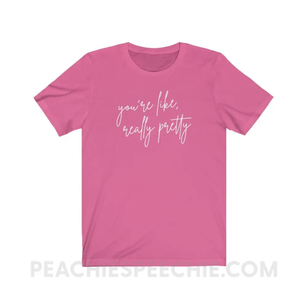 You’re Like Really Pretty Premium Soft Tee - Charity Pink / S - T-Shirt peachiespeechie.com