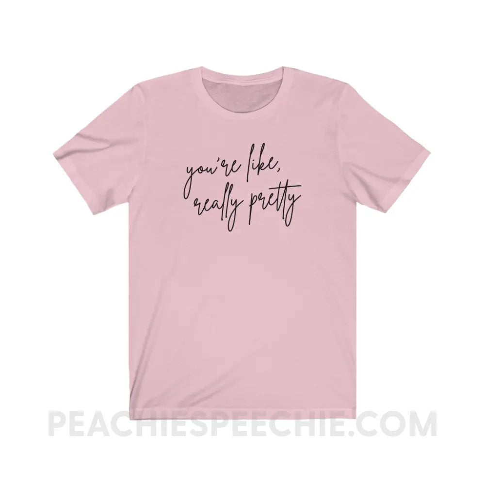 You’re Like Really Pretty Premium Soft Tee - Pink / S - T-Shirt peachiespeechie.com