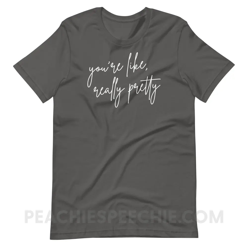 You’re Like Really Pretty Premium Soft Tee - Asphalt / S - T-Shirt peachiespeechie.com