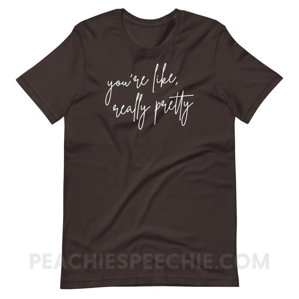 You’re Like Really Pretty Premium Soft Tee - Brown / S - T-Shirt peachiespeechie.com