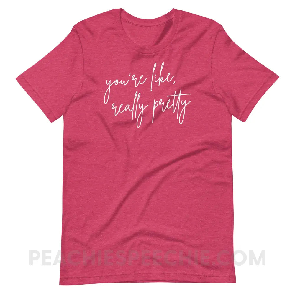 You’re Like Really Pretty Premium Soft Tee - Heather Raspberry / S - T-Shirt peachiespeechie.com