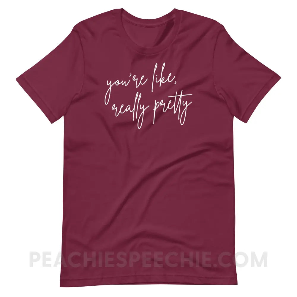 You’re Like Really Pretty Premium Soft Tee - Maroon / S - T-Shirt peachiespeechie.com