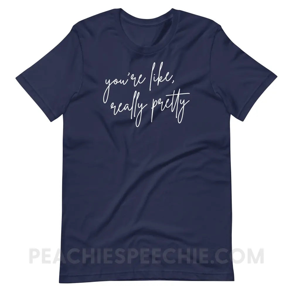 You’re Like Really Pretty Premium Soft Tee - Navy / S - T-Shirt peachiespeechie.com