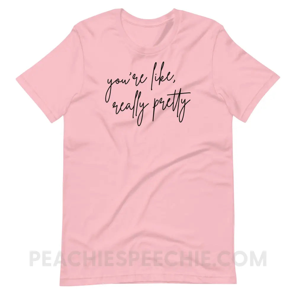 You’re Like Really Pretty Premium Soft Tee - Pink / S - T-Shirt peachiespeechie.com