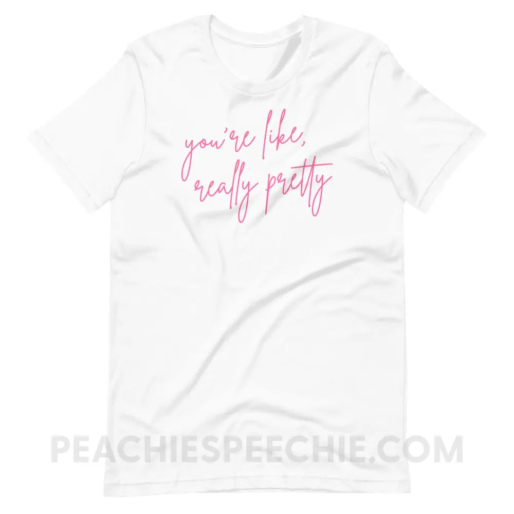 You’re Like Really Pretty Premium Soft Tee - White / S - T-Shirt peachiespeechie.com