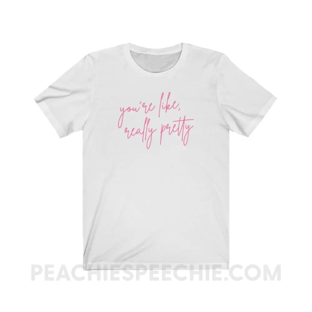 You’re Like Really Pretty Premium Soft Tee - White / S - T-Shirt peachiespeechie.com