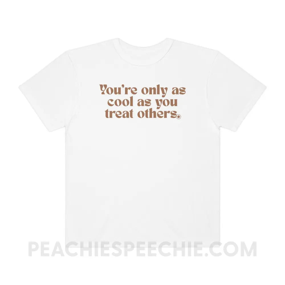 You’re Only As Cool You Treat Others Comfort Colors Tee - White / S - T-Shirt peachiespeechie.com