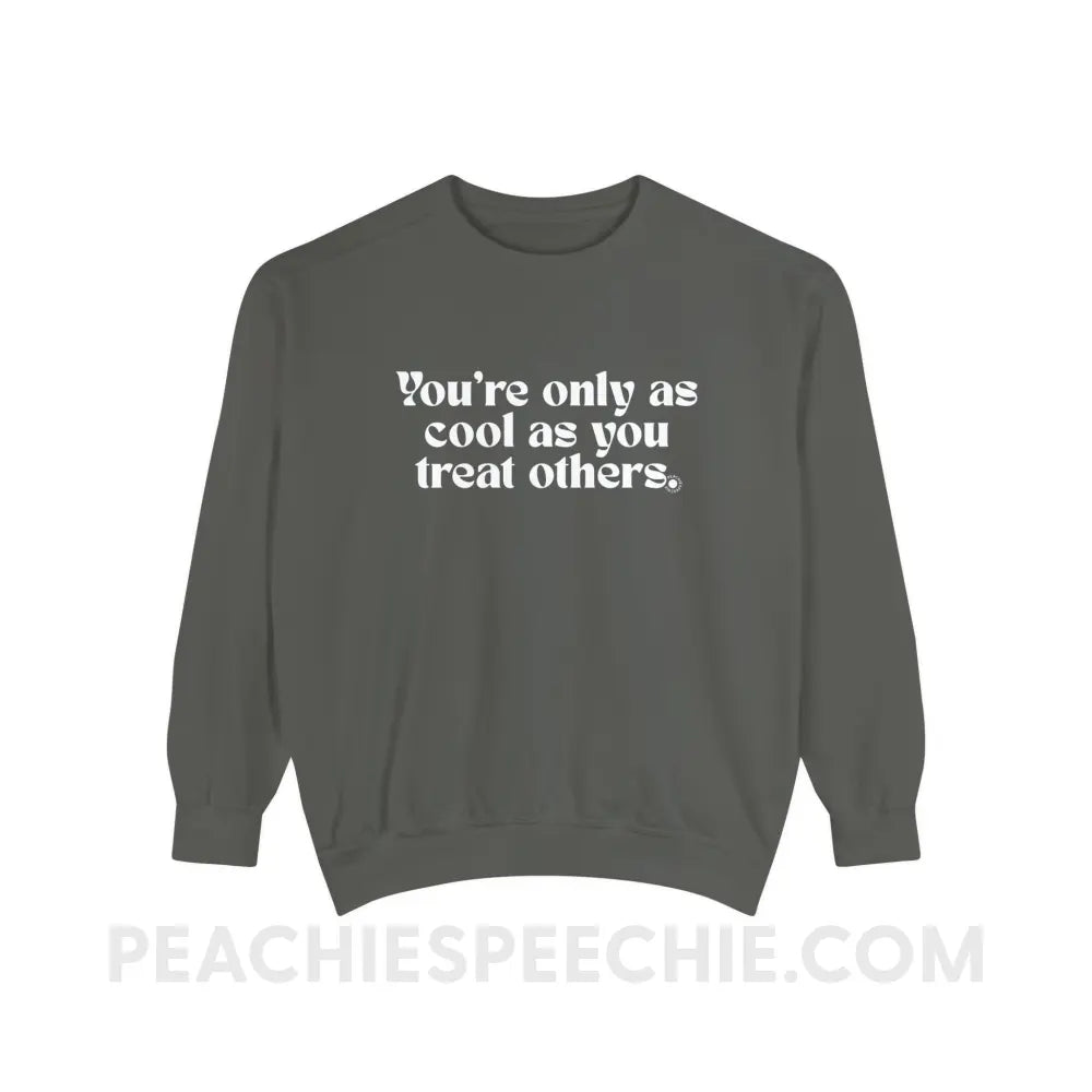 You’re Only As Cool You Treat Others Comfort Colors Crewneck - Pepper / S - Sweatshirt peachiespeechie.com